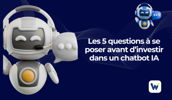 Les 5 questions à se poser avant d’investir dans un chatbot IA