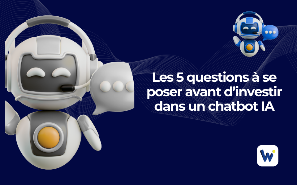 Les 5 questions à se poser avant d’investir dans un chatbot IA